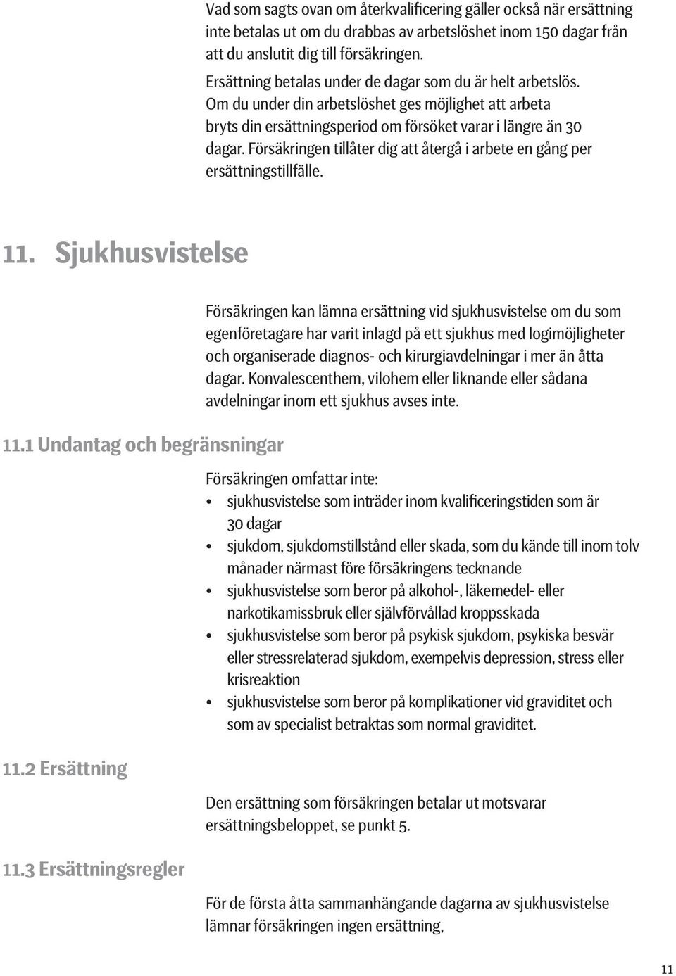 Försäkringen tillåter dig att återgå i arbete en gång per ersättningstillfälle. 11. Sjukhusvistelse 11.1 Undantag och begränsningar 11.2 Ersättning 11.