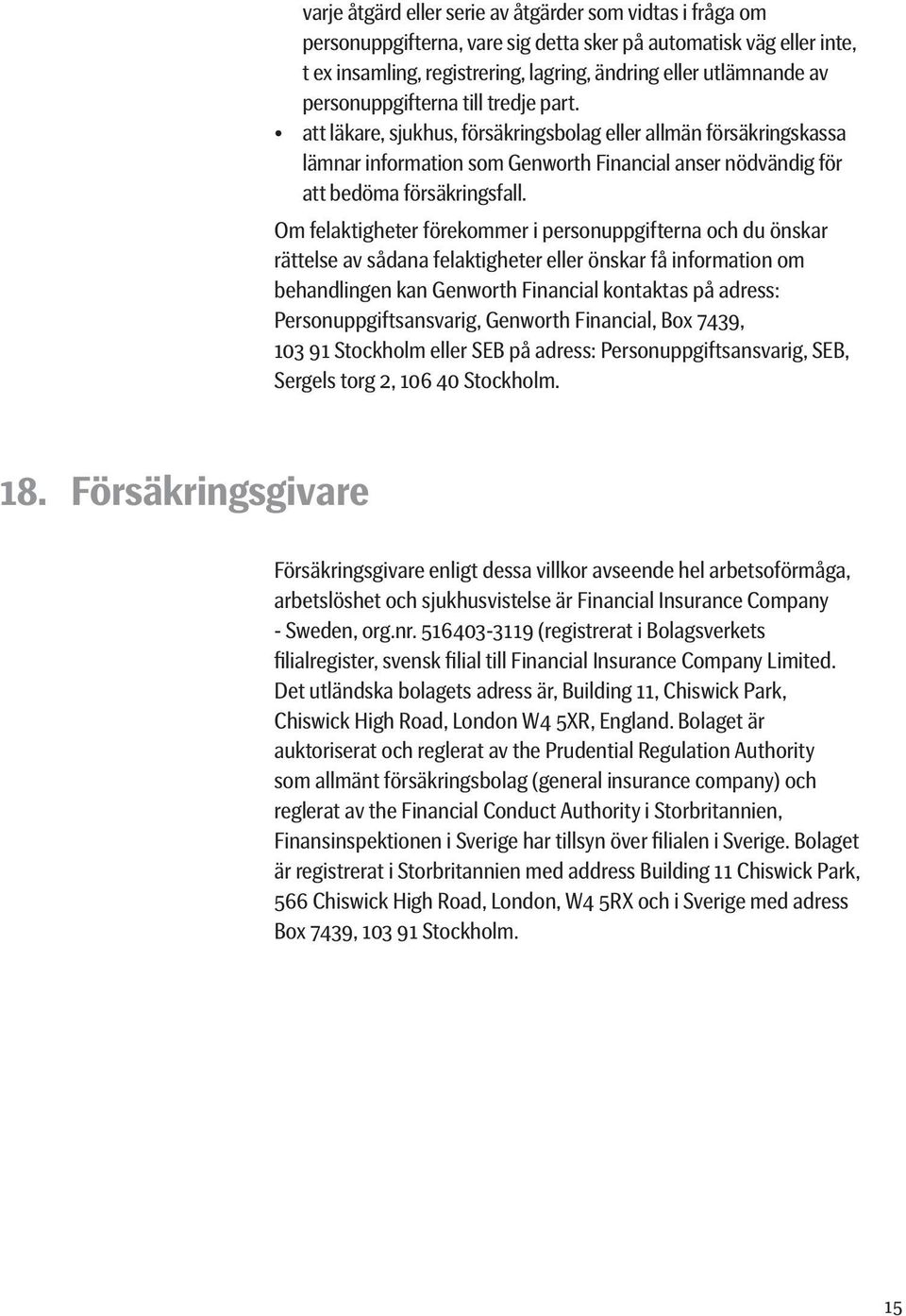 Om felaktigheter förekommer i personuppgifterna och du önskar rättelse av sådana felaktigheter eller önskar få information om behandlingen kan Genworth Financial kontaktas på adress: