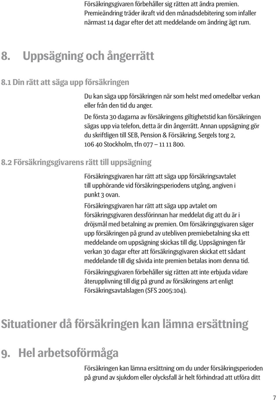 2 Försäkringsgivarens rätt till uppsägning Du kan säga upp försäkringen när som helst med omedelbar verkan eller från den tid du anger.