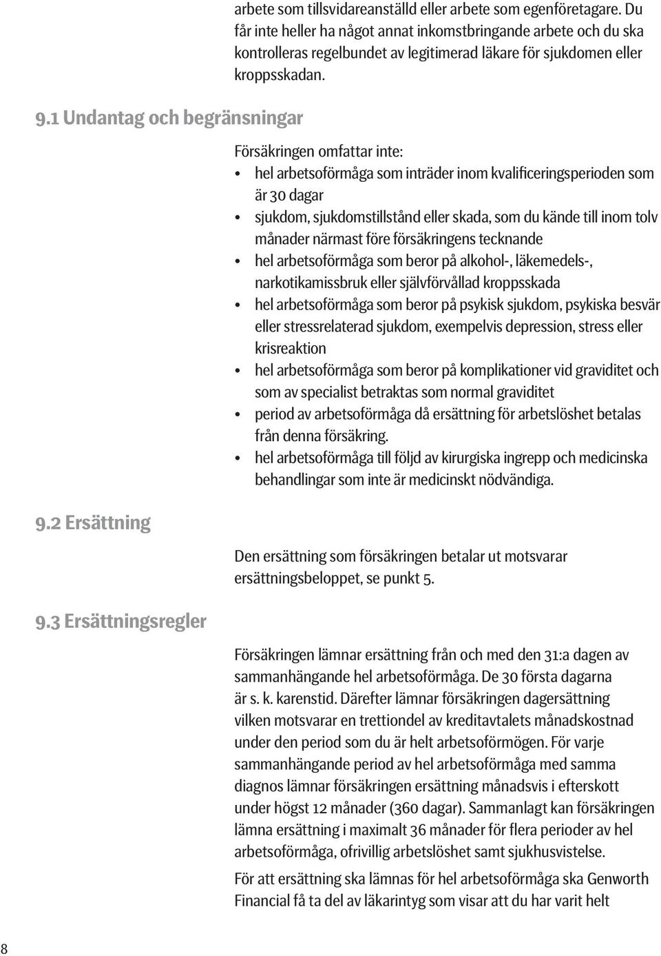 Försäkringen omfattar inte: hel arbetsoförmåga som inträder inom kvalificerings perioden som är 30 dagar sjukdom, sjukdomstillstånd eller skada, som du kände till inom tolv månader närmast före