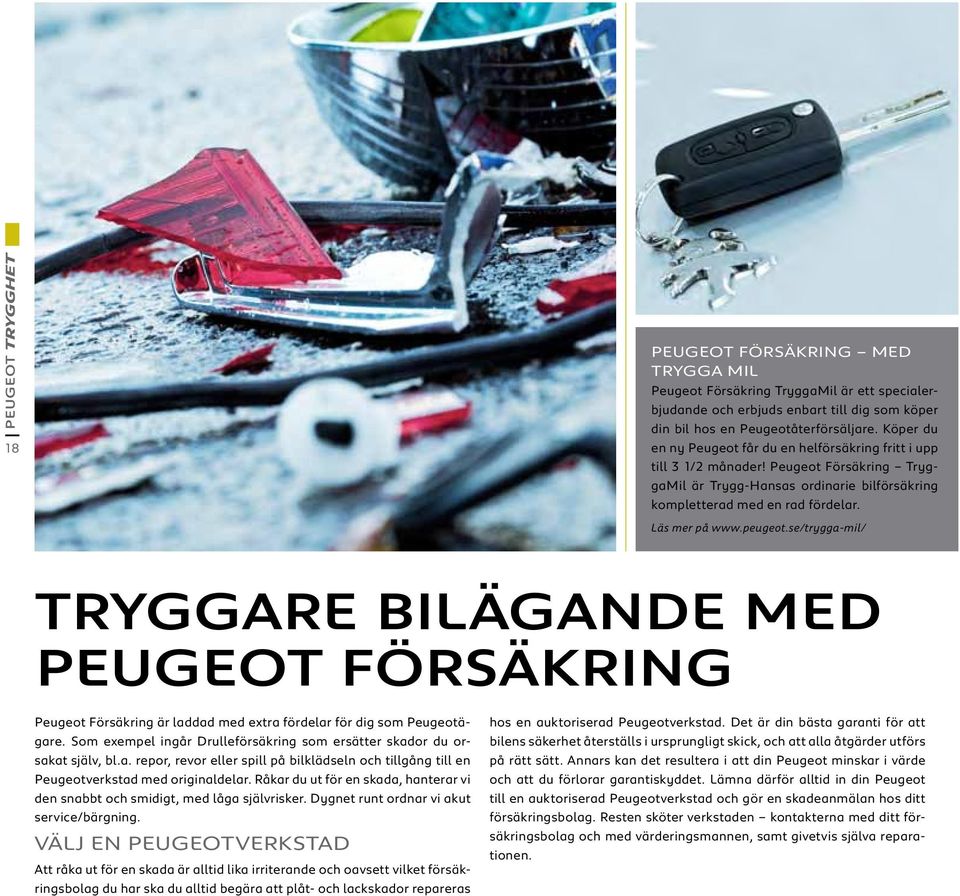 peugeot.se/trygga-mil/ tryggare bilägande med peugeot försäkring Peugeot Försäkring är laddad med extra fördelar för dig som Peugeotägare.