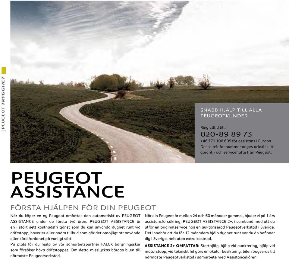19 PEUGEOT assistance första hjälpen för DIN PEUGEOT När du köper en ny Peugeot omfattas den automatiskt av PEUGEOT ASSISTANCE under de första två åren.