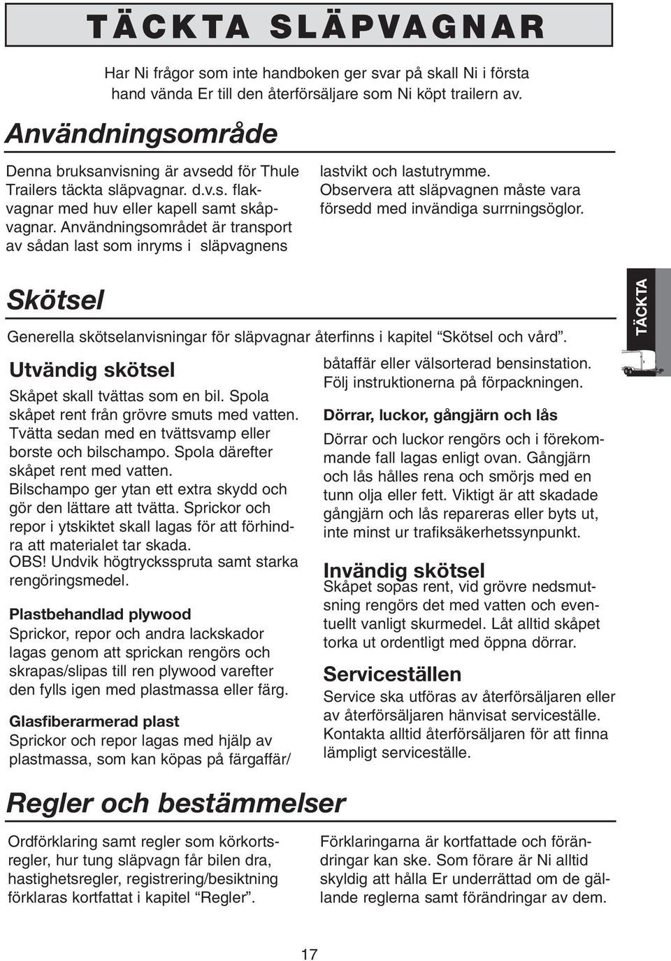 Användningsområdet är transport av sådan last som inryms i släpvagnens lastvikt och lastutrymme. Observera att släpvagnen måste vara försedd med invändiga surrningsöglor.