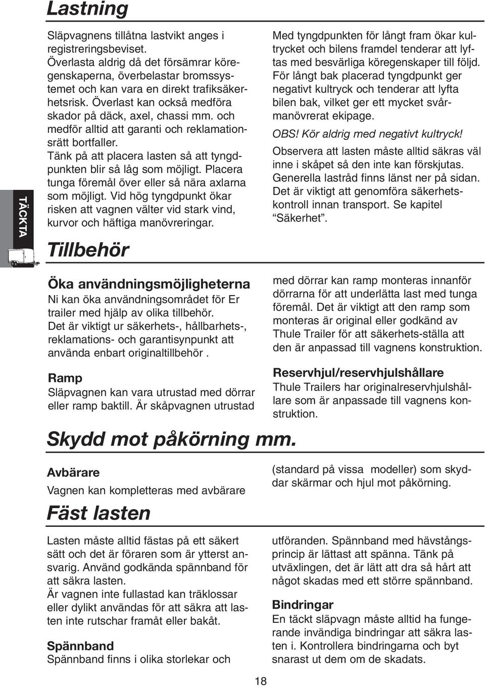 Placera tunga föremål över eller så nära axlarna som möjligt. Vid hög tyngdpunkt ökar risken att vagnen välter vid stark vind, kurvor och häftiga manövreringar.