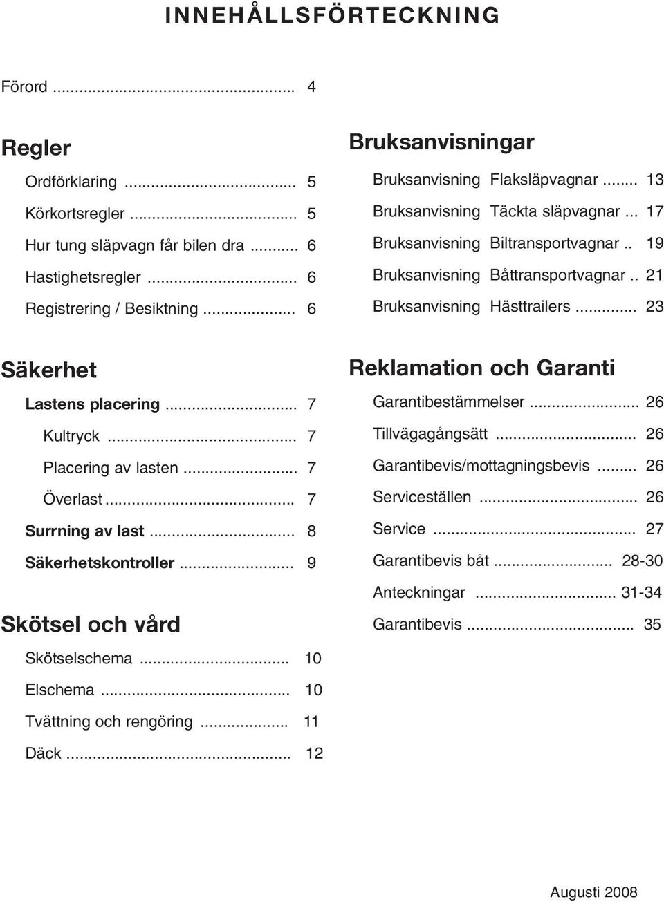.. 13 Bruksanvisning Täckta släpvagnar... 17 Bruksanvisning Biltransportvagnar.. 19 Bruksanvisning Båttransportvagnar.. 21 Bruksanvisning Hästtrailers... 23 Reklamation och Garanti Garantibestämmelser.