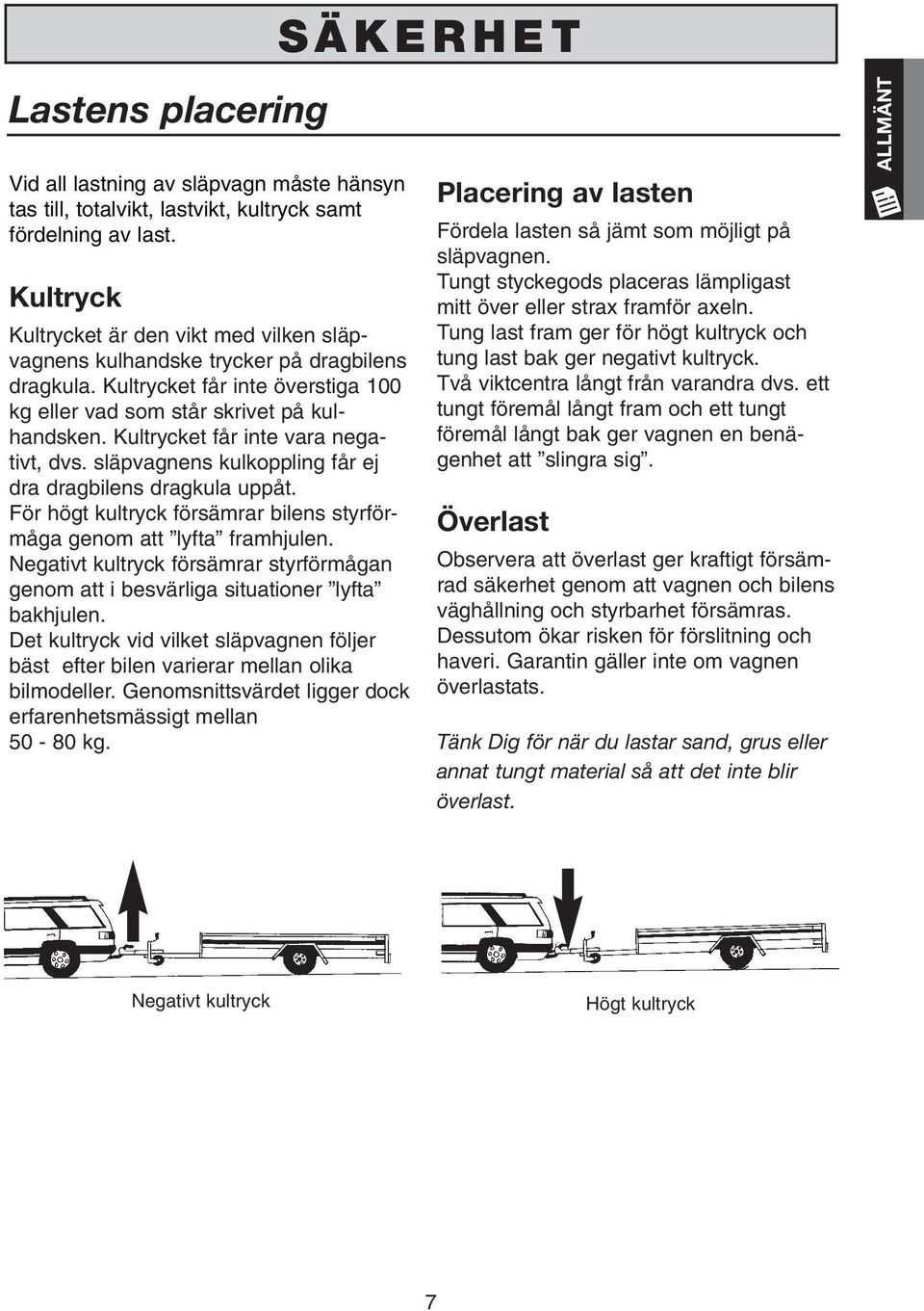 Kultrycket får inte vara negativt, dvs. släpvagnens kulkoppling får ej dra dragbilens dragkula uppåt. För högt kultryck försämrar bilens styrförmåga genom att lyfta framhjulen.