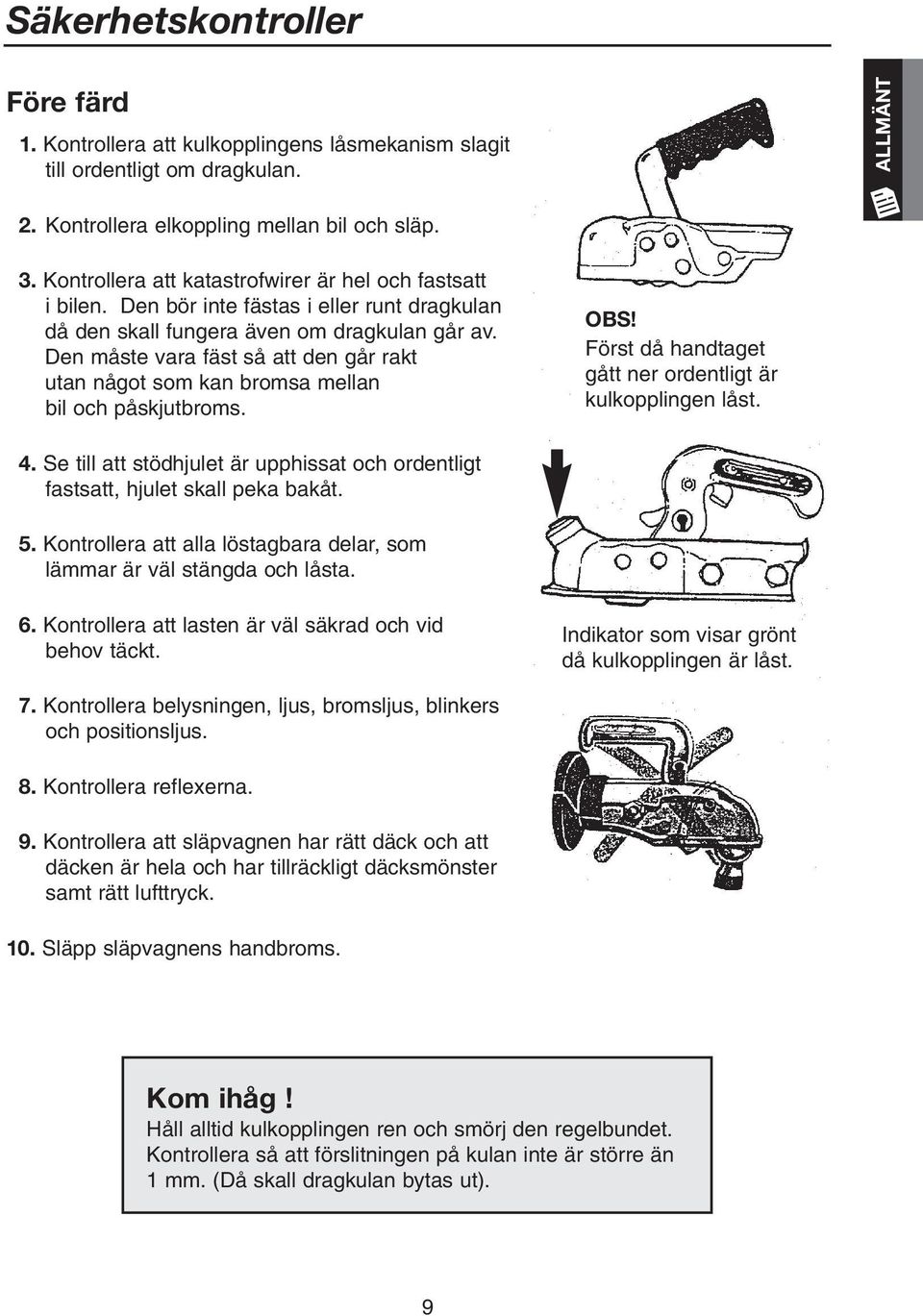 Den måste vara fäst så att den går rakt utan något som kan bromsa mellan bil och påskjutbroms. OBS! Först då handtaget gått ner ordentligt är kulkopplingen låst. 4.