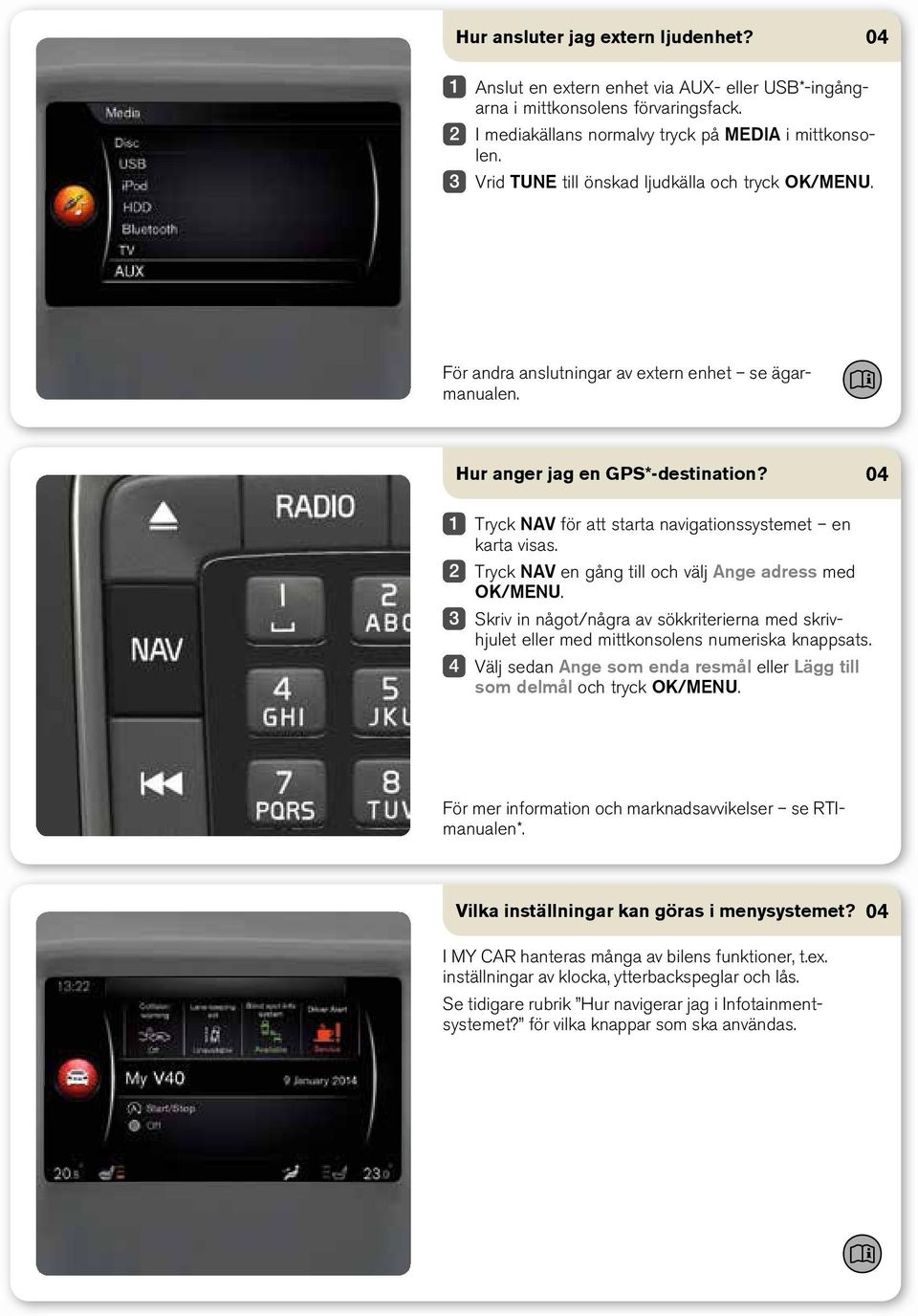 Tryck NAV för att starta navigationssystemet en karta visas. Tryck NAV en gång till och välj Ange adress med OK/MENU.