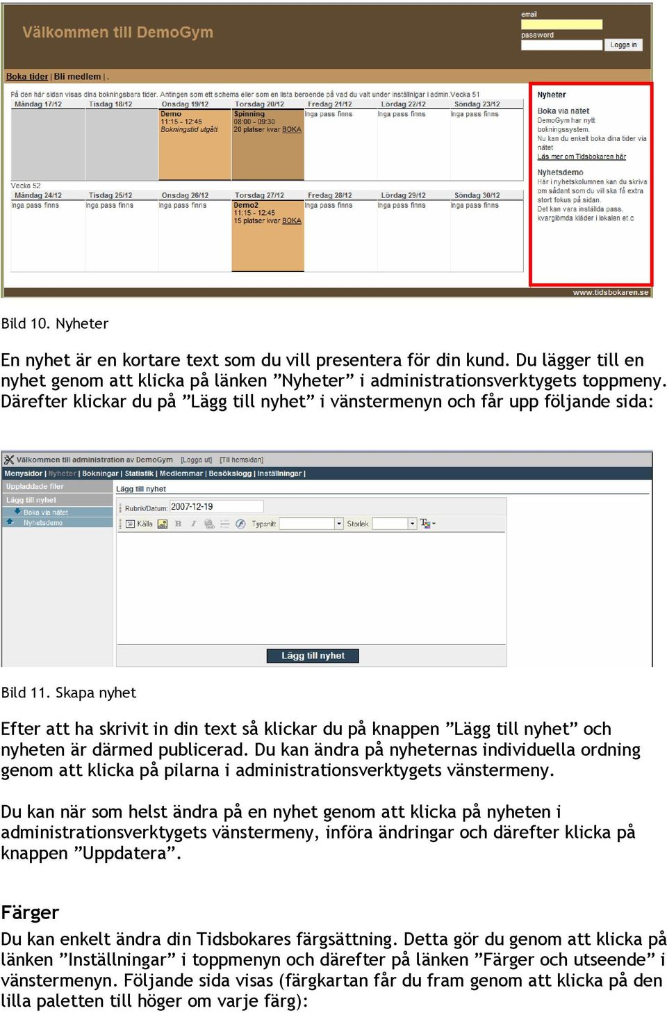 Skapa nyhet Efter att ha skrivit in din text så klickar du på knappen Lägg till nyhet och nyheten är därmed publicerad.