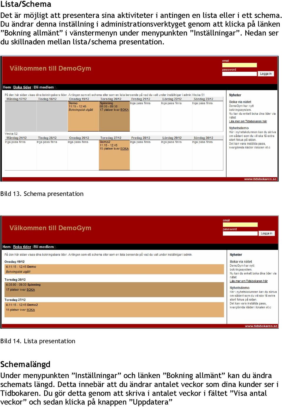 Nedan ser du skillnaden mellan lista/schema presentation. Bild 13. Schema presentation Bild 14.