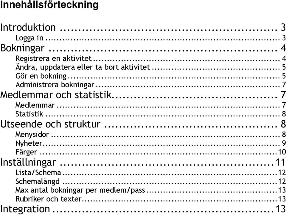 .. 7 Medlemmar och statistik... 7 Medlemmar... 7 Statistik... 8 Utseende och struktur... 8 Menysidor... 8 Nyheter.