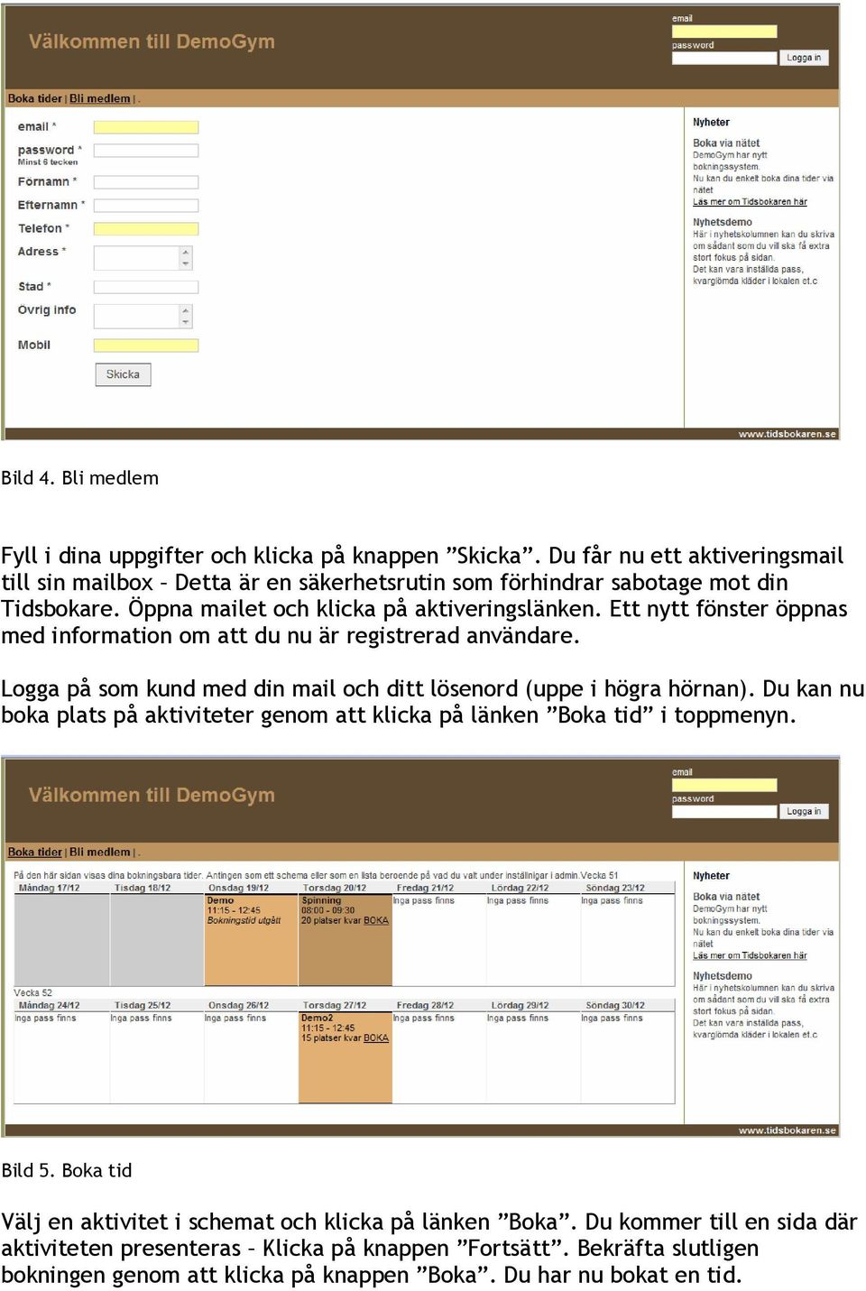 Ett nytt fönster öppnas med information om att du nu är registrerad användare. Logga på som kund med din mail och ditt lösenord (uppe i högra hörnan).