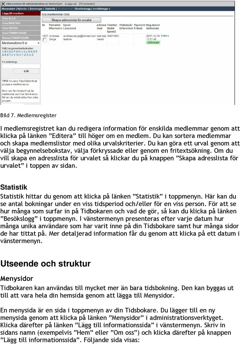 Om du vill skapa en adresslista för urvalet så klickar du på knappen Skapa adresslista för urvalet i toppen av sidan. Statistik Statistik hittar du genom att klicka på länken Statistik i toppmenyn.