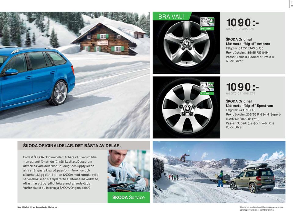 däckdim: 205/55 R16 94H (Superb II) 215/60 R16 94H (Yeti) Passar: Superb (09-) och Yeti (10-) Kulör: Silver ŠKODA ORIGINALDELAR. DET BÄSTA AV DELAR.