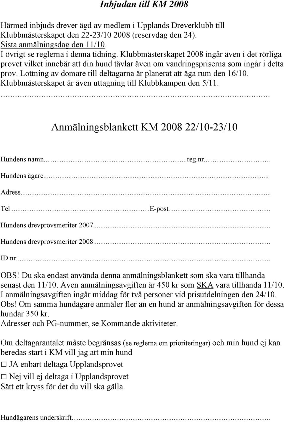 Lottning av domare till deltagarna är planerat att äga rum den 16/10. Klubbmästerskapet är även uttagning till Klubbkampen den 5/11.... Anmälningsblankett KM 2008 22/10-23/10 Hundens namn...reg.nr.