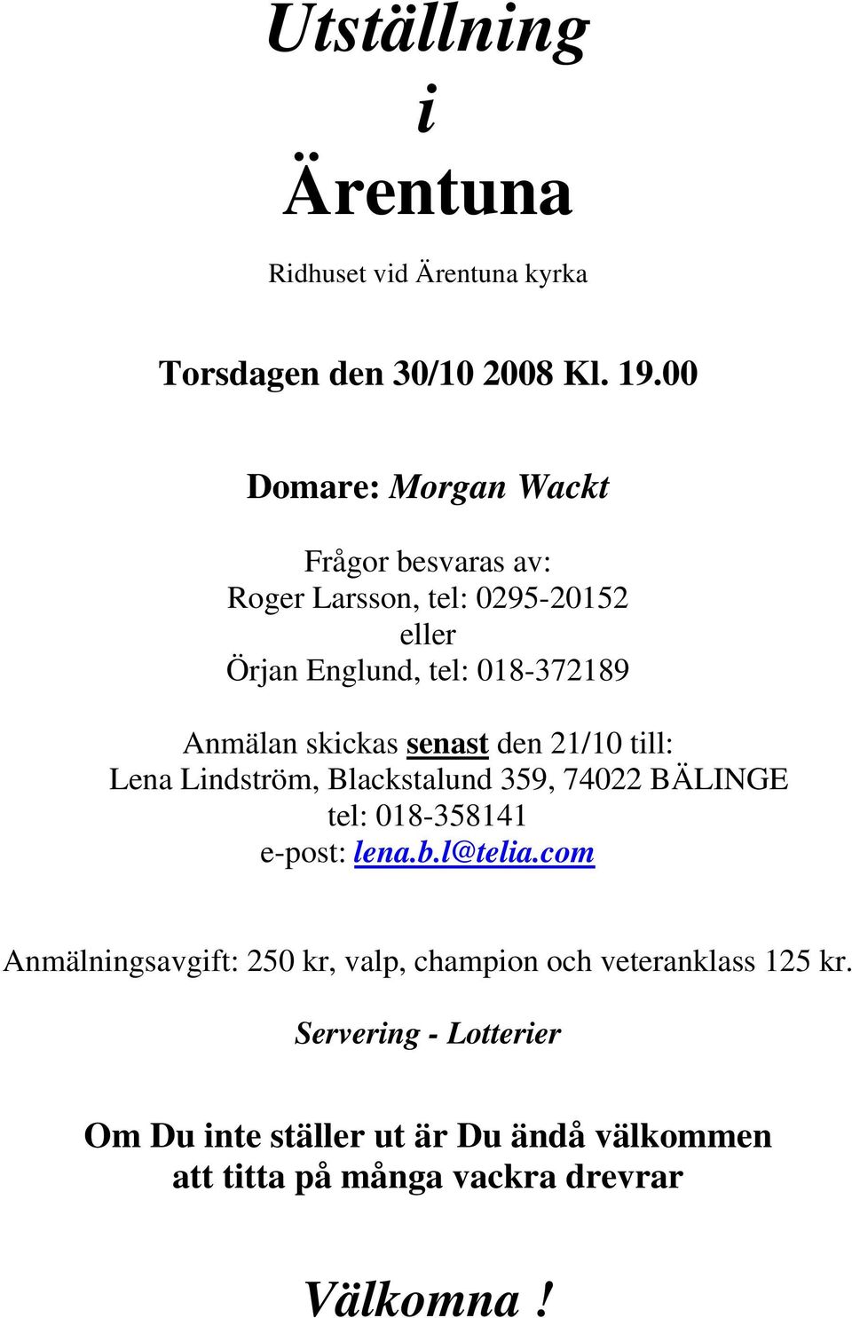 skickas senast den 21/10 till: Lena Lindström, Blackstalund 359, 74022 BÄLINGE tel: 018-358141 e-post: lena.b.l@telia.