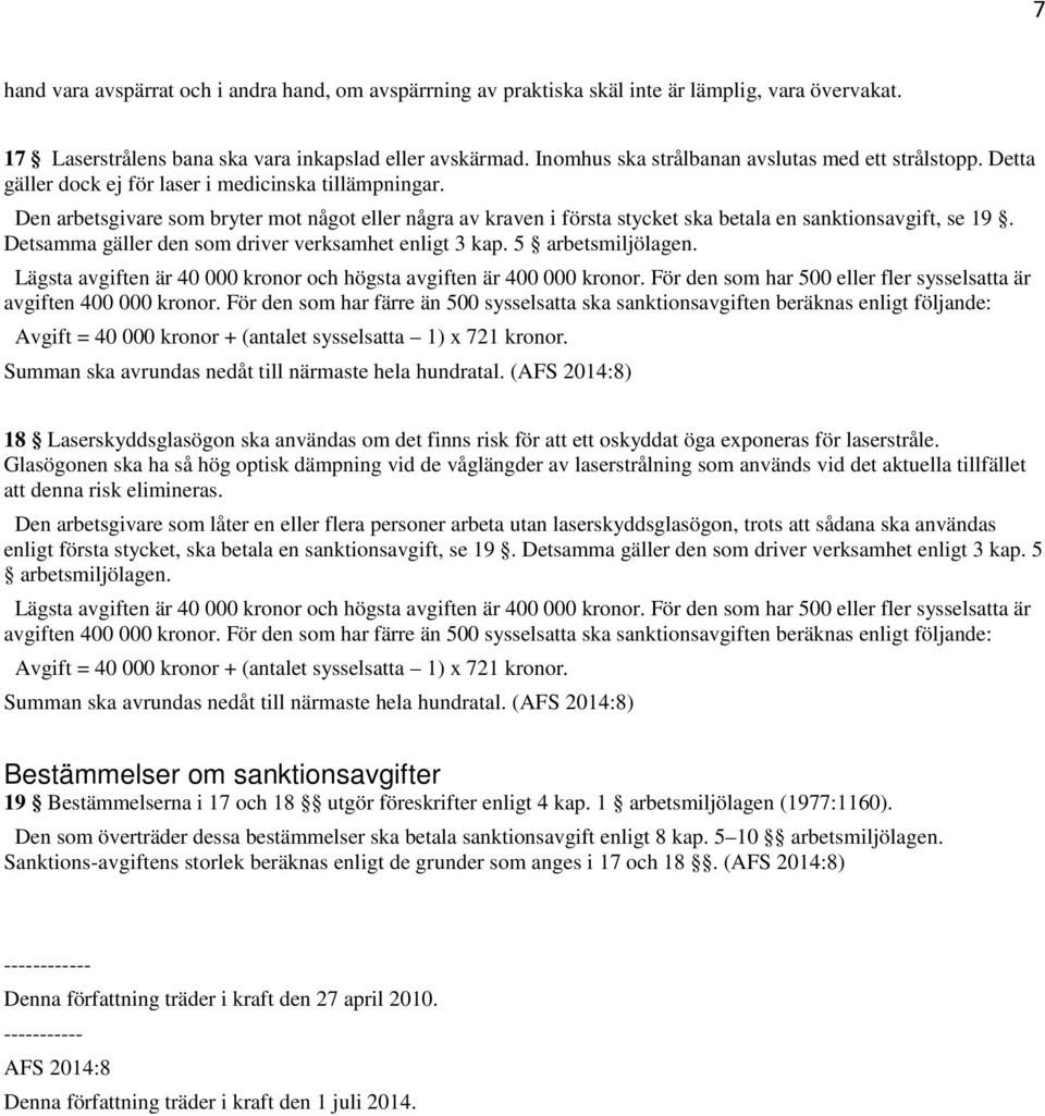 Den arbetsgivare som bryter mot något eller några av kraven i första stycket ska betala en sanktionsavgift, se 19. Detsamma gäller den som driver verksamhet enligt 3 kap. 5 arbetsmiljölagen.