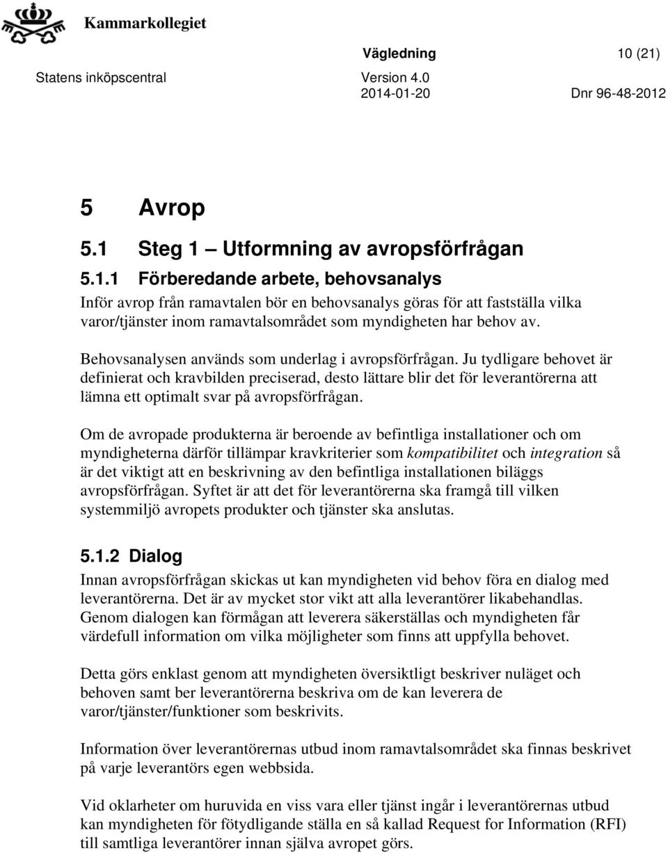 Ju tydligare behovet är definierat och kravbilden preciserad, desto lättare blir det för leverantörerna att lämna ett optimalt svar på avropsförfrågan.