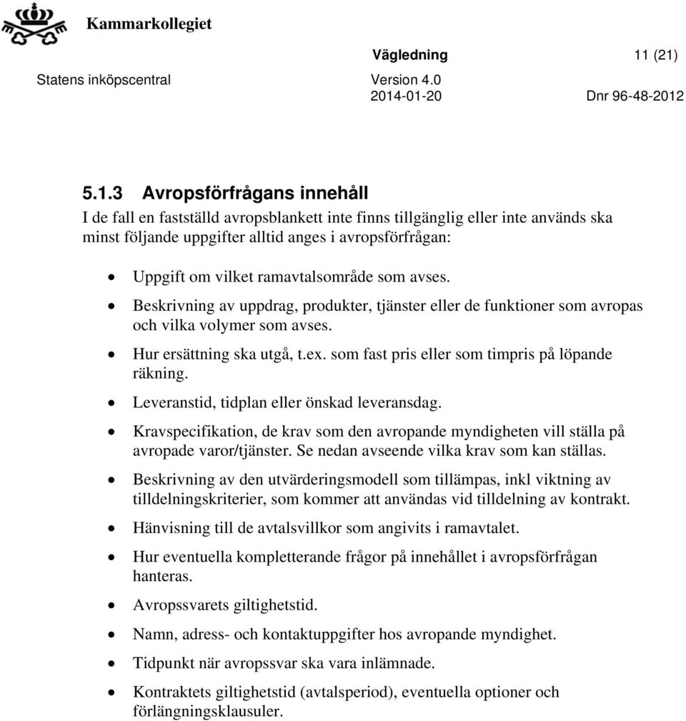 ramavtalsområde som avses. Beskrivning av uppdrag, produkter, tjänster eller de funktioner som avropas och vilka volymer som avses. Hur ersättning ska utgå, t.ex.
