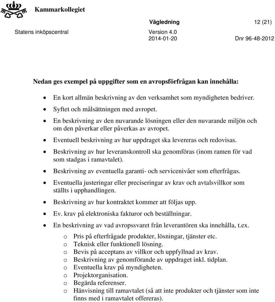 Beskrivning av hur leveranskontroll ska genomföras (inom ramen för vad som stadgas i ramavtalet). Beskrivning av eventuella garanti- och servicenivåer som efterfrågas.