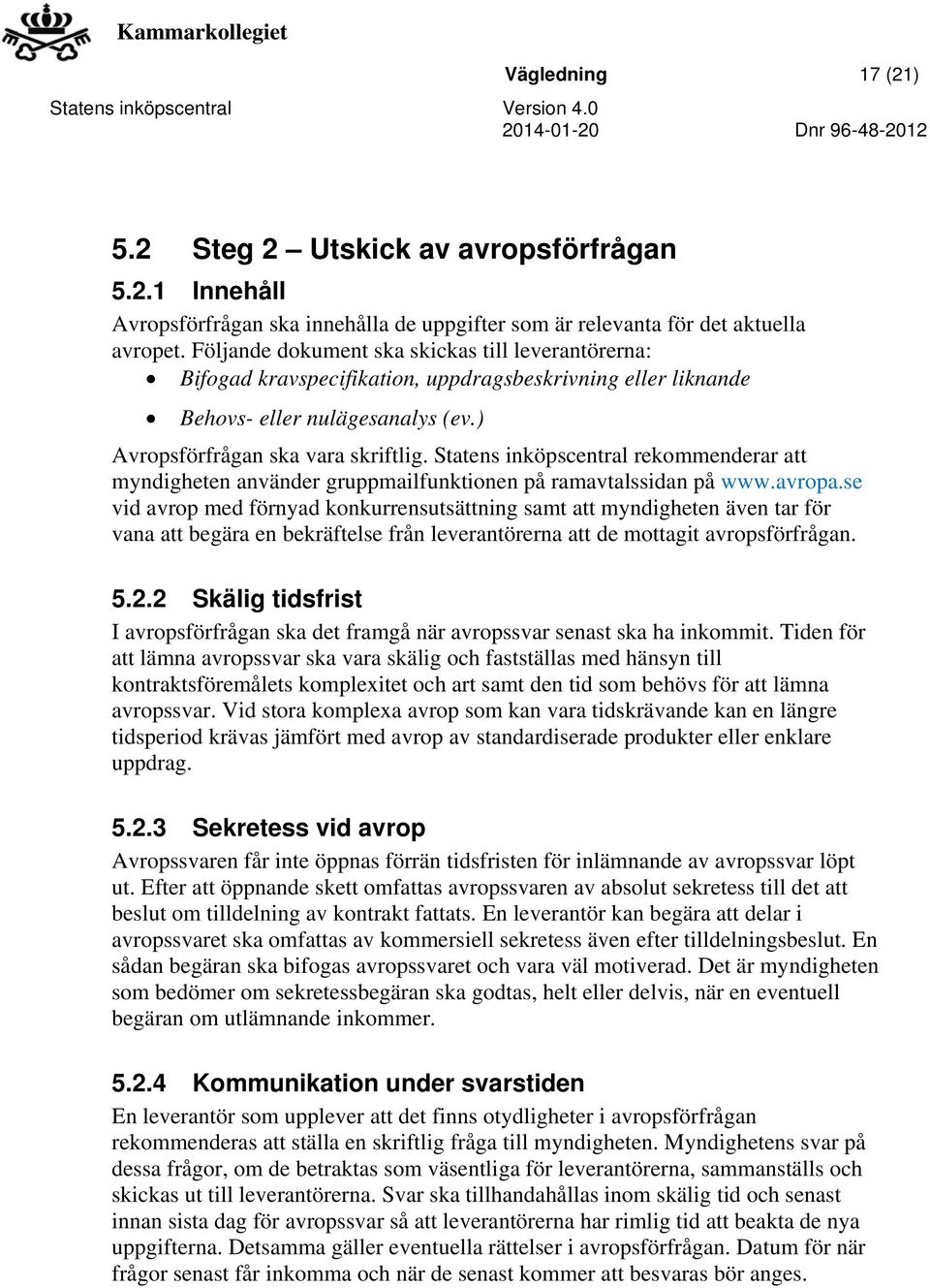 Statens inköpscentral rekommenderar att myndigheten använder gruppmailfunktionen på ramavtalssidan på www.avropa.