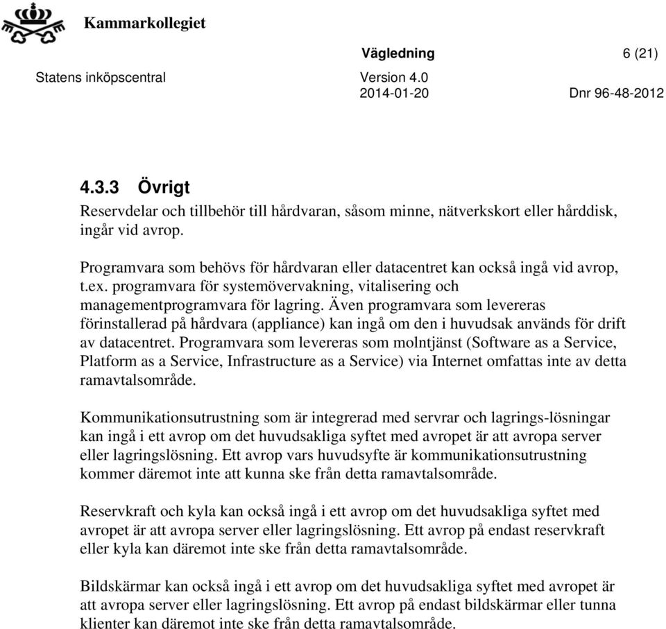 Även programvara som levereras förinstallerad på hårdvara (appliance) kan ingå om den i huvudsak används för drift av datacentret.