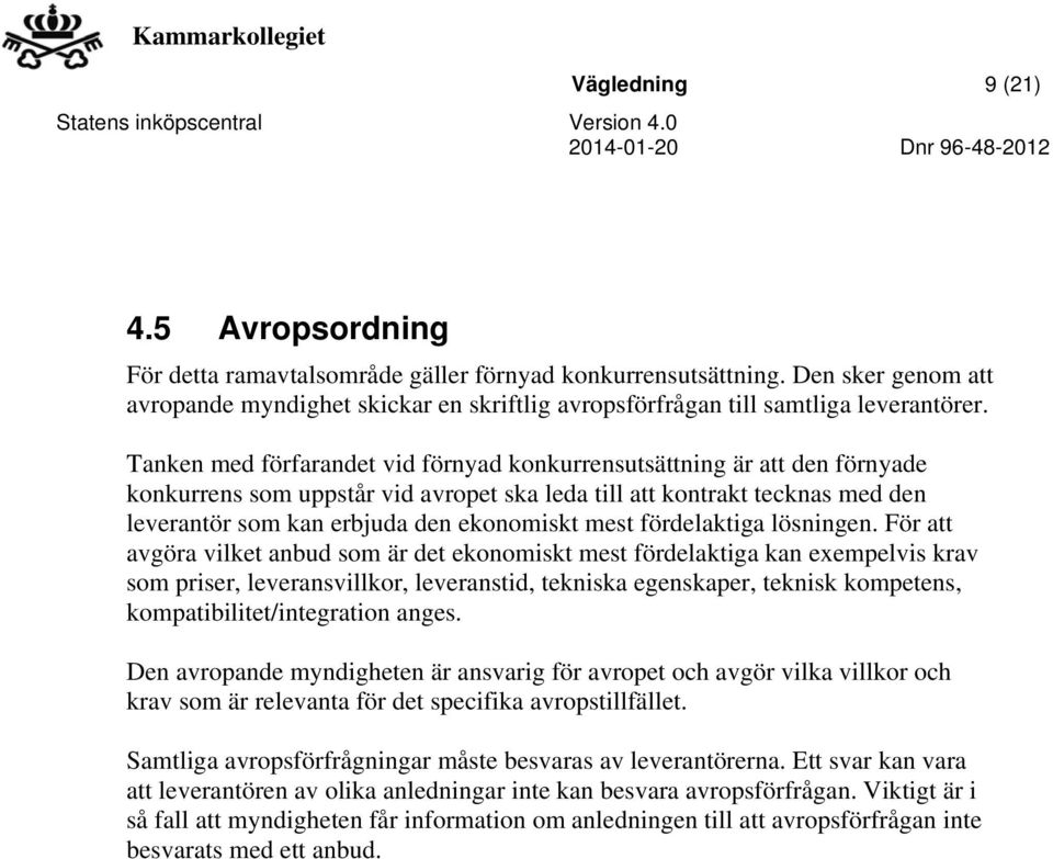 Tanken med förfarandet vid förnyad konkurrensutsättning är att den förnyade konkurrens som uppstår vid avropet ska leda till att kontrakt tecknas med den leverantör som kan erbjuda den ekonomiskt