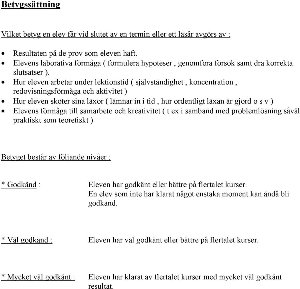 = Hur eleven arbetar under lektionstid ( självständighet, koncentration, redovisningsförmåga och aktivitet ) = Hur eleven sköter sina läxor ( lämnar in i tid, hur ordentligt läxan är gjord o s v ) =