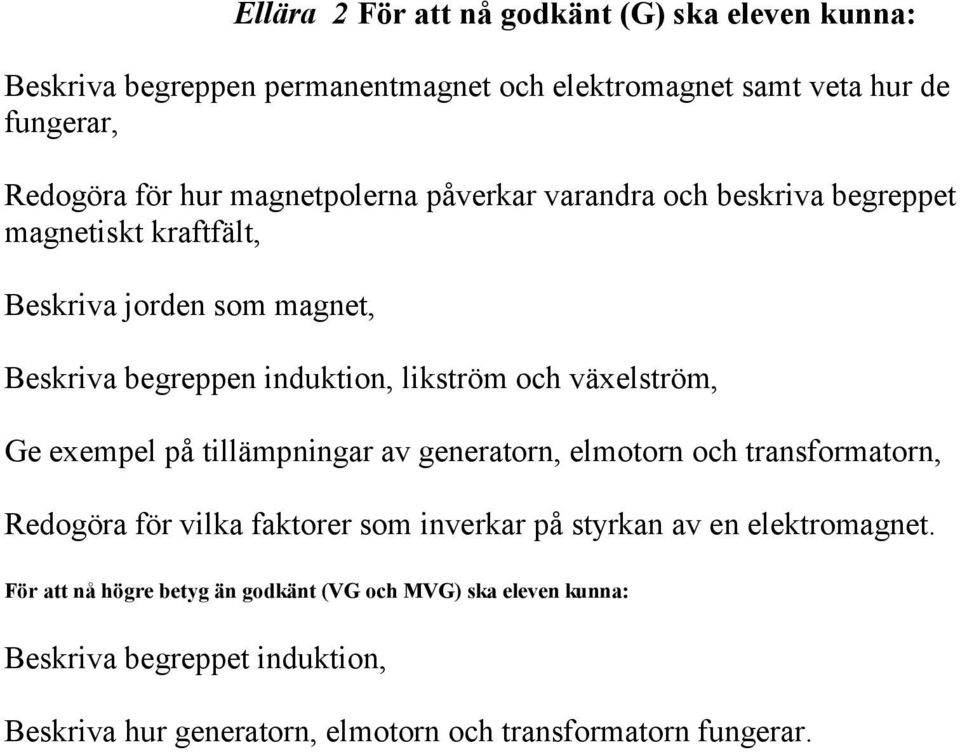 växelström, Ge exempel på tillämpningar av generatorn, elmotorn och transformatorn, Redogöra för vilka faktorer som inverkar på styrkan av en