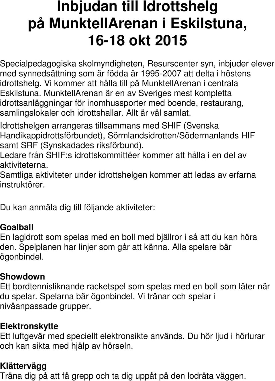 MunktellArenan är en av Sveriges mest kompletta idrottsanläggningar för inomhussporter med boende, restaurang, samlingslokaler och idrottshallar. Allt är väl samlat.