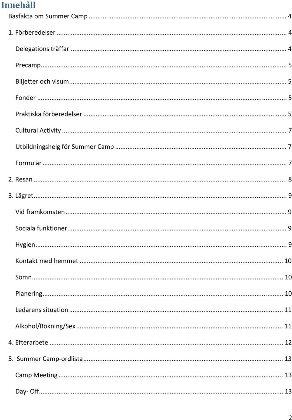 Lägret... 9 Vid framkomsten... 9 Sociala funktioner... 9 Hygien... 9 Kontakt med hemmet... 10 Sömn... 10 Planering.