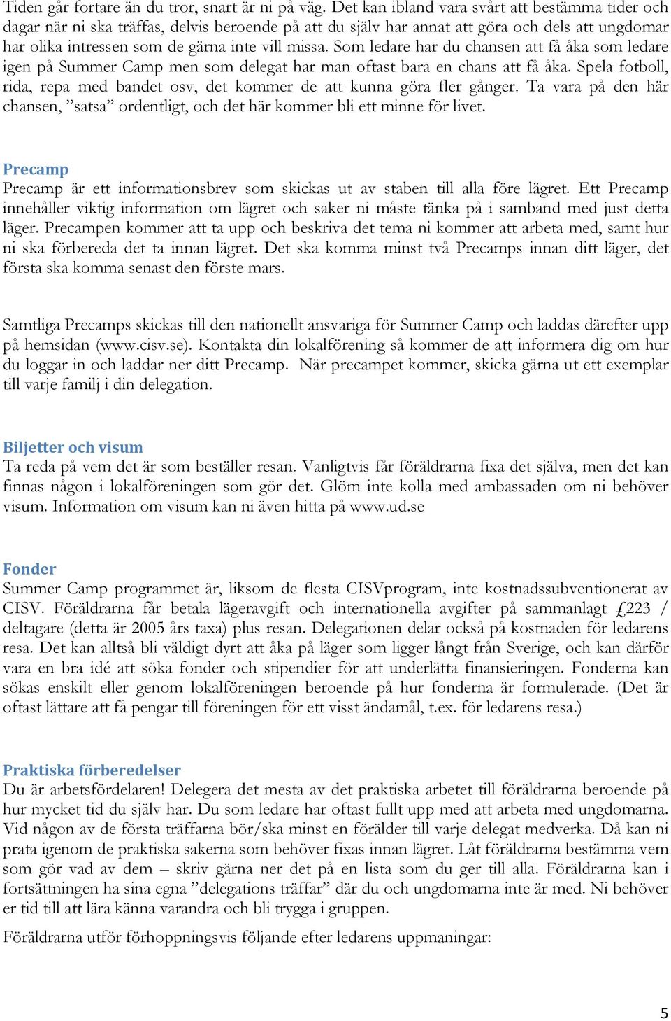 Som ledare har du chansen att få åka som ledare igen på Summer Camp men som delegat har man oftast bara en chans att få åka.