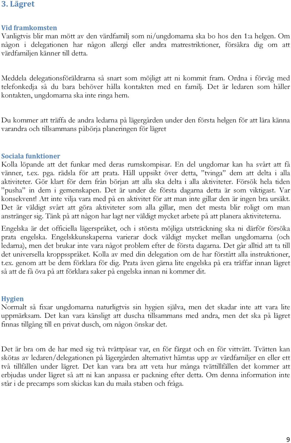 Ordna i förväg med telefonkedja så du bara behöver hålla kontakten med en familj. Det är ledaren som håller kontakten, ungdomarna ska inte ringa hem.