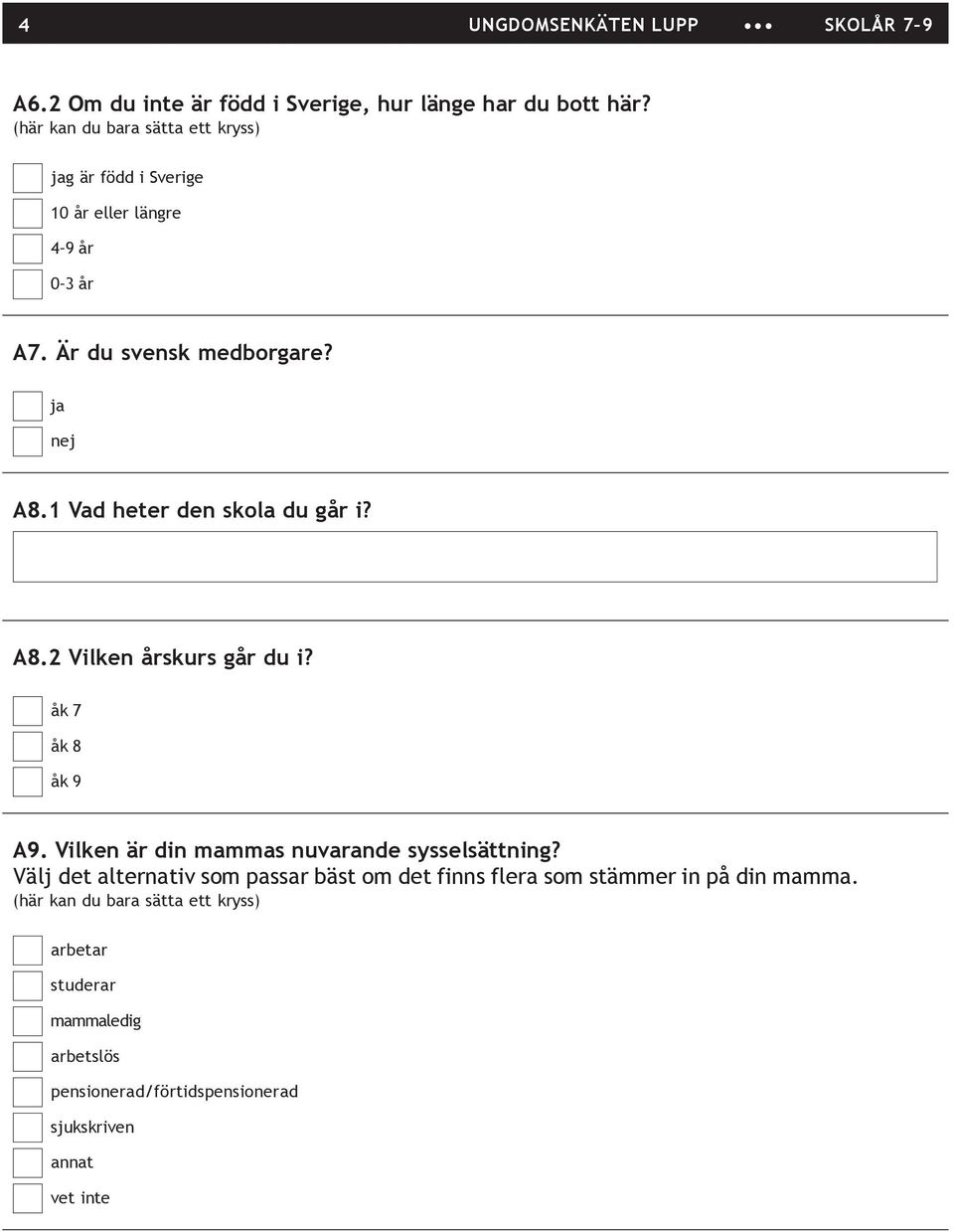 1 Vad heter den skola du går i? A8.2 Vilken årskurs går du i? åk 7 åk 8 åk 9 A9. Vilken är din mammas nuvarande sysselsättning?