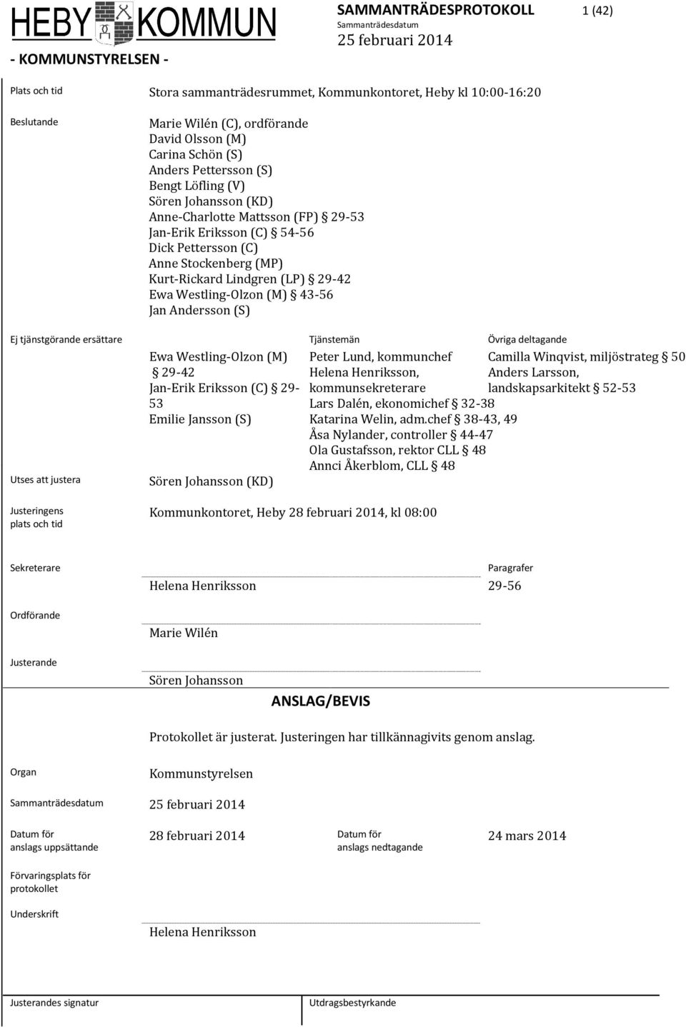 43-56 Jan Andersson (S) Ej tjänstgörande ersättare Tjänstemän Övriga deltagande Ewa Westling-Olzon (M) Peter Lund, kommunchef Camilla Winqvist, miljöstrateg 50 29-42 Jan-Erik Eriksson (C) 29- Helena