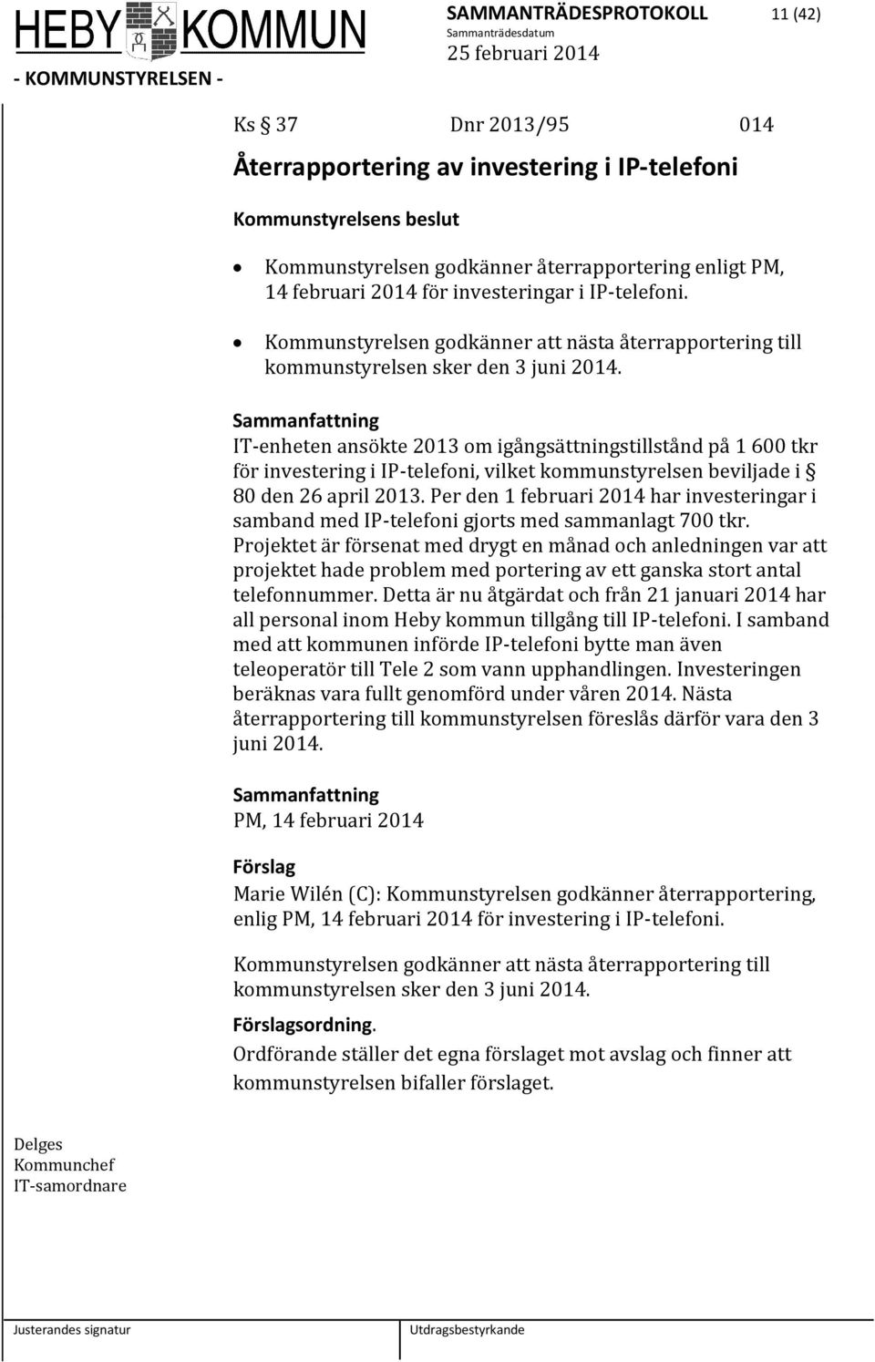 IT-enheten ansökte 2013 om igångsättningstillstånd på 1 600 tkr för investering i IP-telefoni, vilket kommunstyrelsen beviljade i 80 den 26 april 2013.