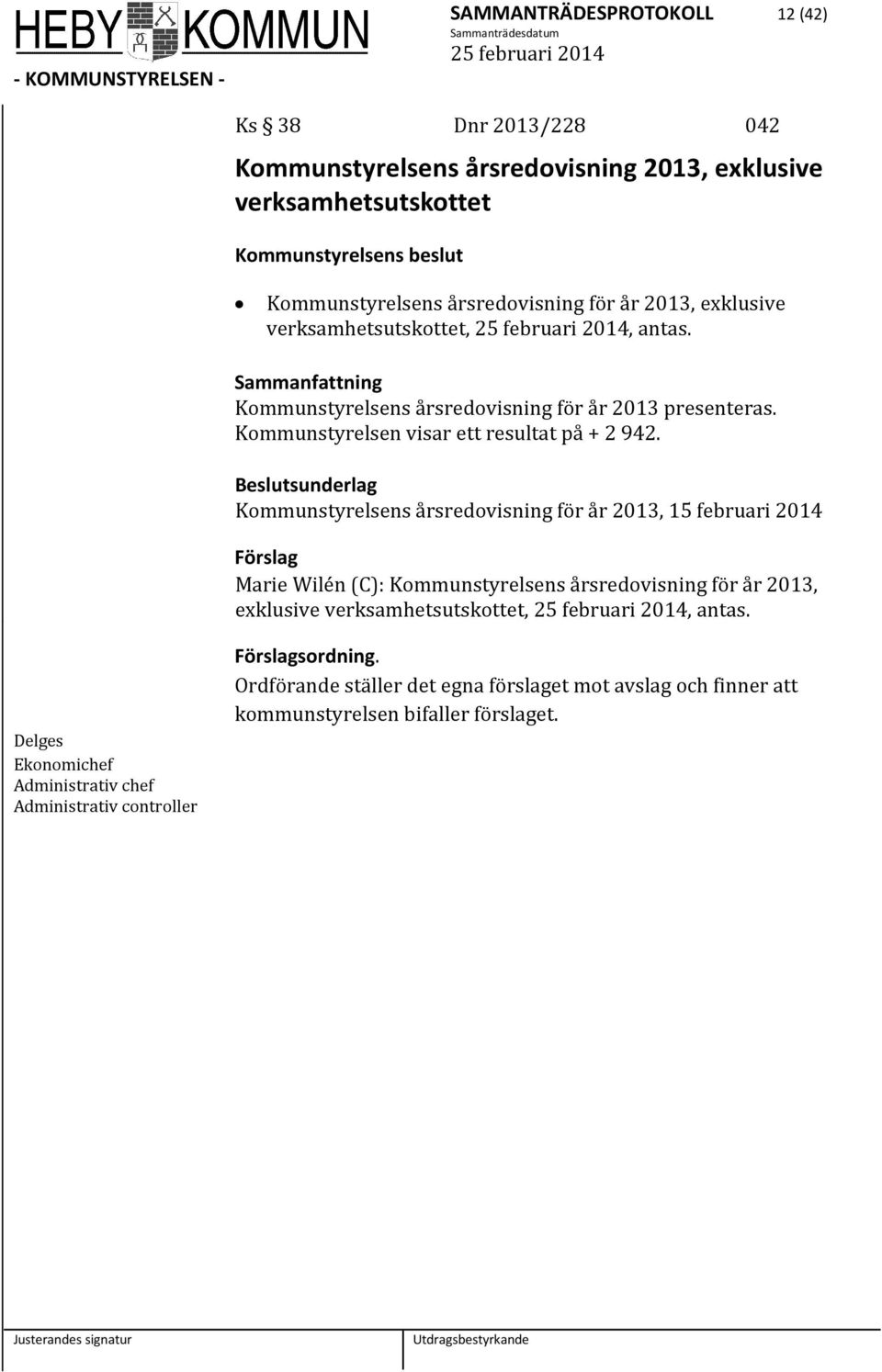 Beslutsunderlag Kommunstyrelsens årsredovisning för år 2013, 15 februari 2014 Förslag Marie Wilén (C): Kommunstyrelsens årsredovisning för år 2013, exklusive