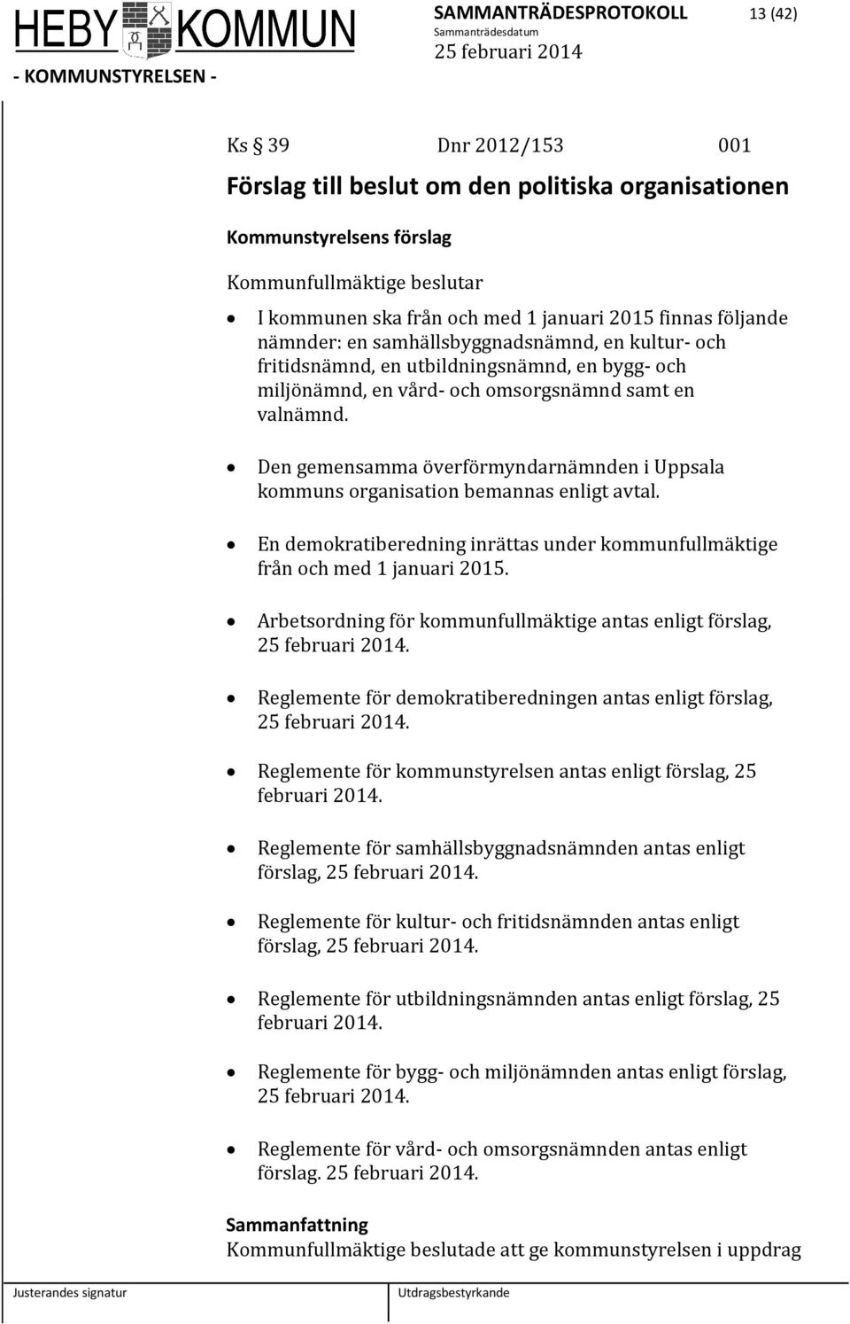 Den gemensamma överförmyndarnämnden i Uppsala kommuns organisation bemannas enligt avtal. En demokratiberedning inrättas under kommunfullmäktige från och med 1 januari 2015.