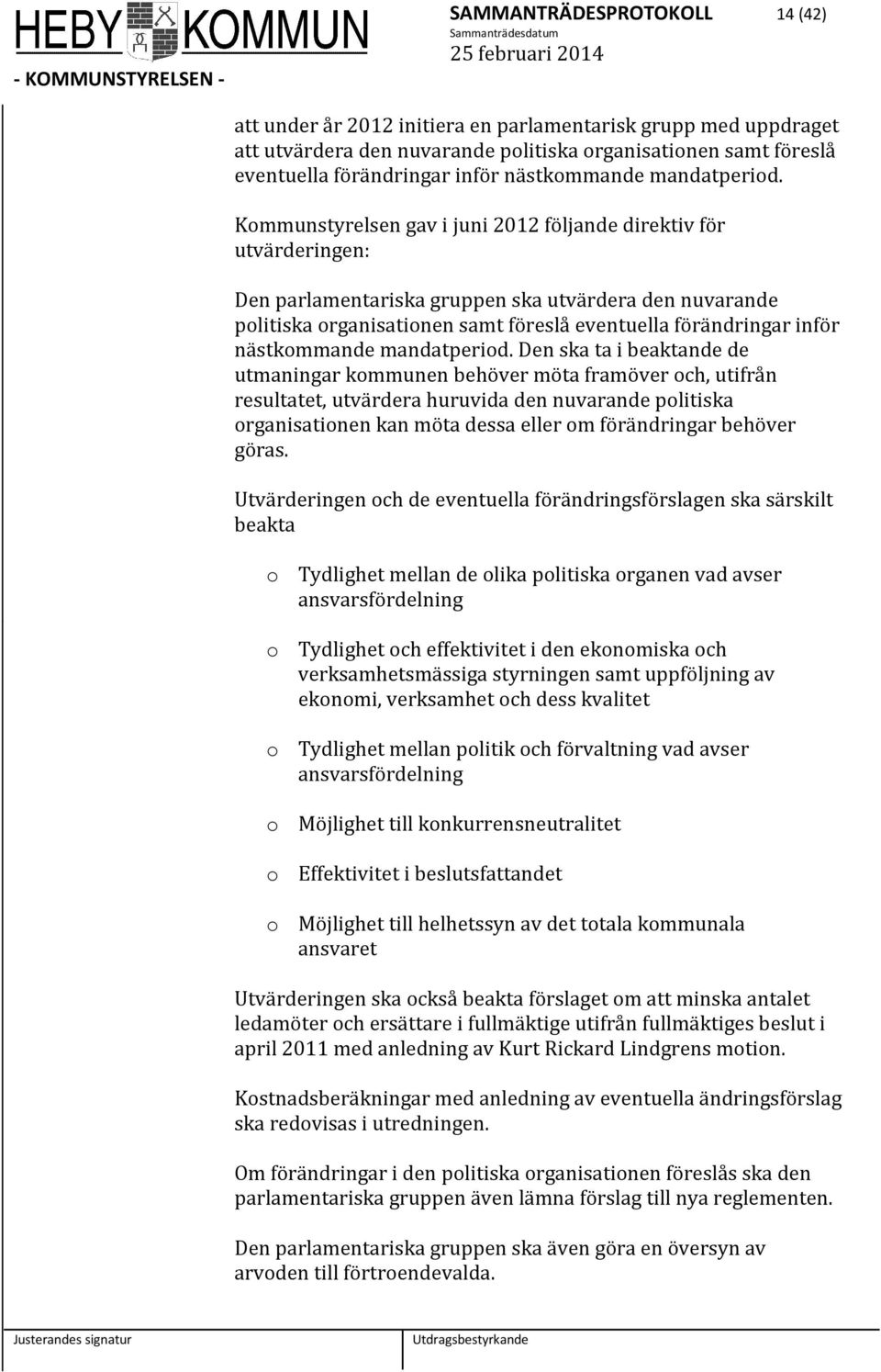 Kommunstyrelsen gav i juni 2012 följande direktiv för utvärderingen: Den parlamentariska gruppen ska utvärdera den nuvarande politiska organisationen samt föreslå eventuella förändringar inför  Den