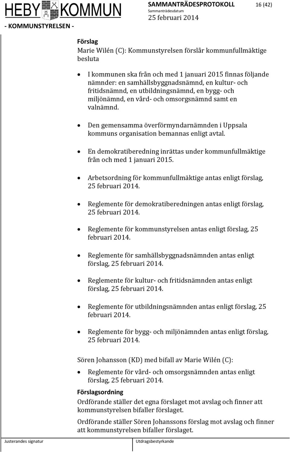Den gemensamma överförmyndarnämnden i Uppsala kommuns organisation bemannas enligt avtal. En demokratiberedning inrättas under kommunfullmäktige från och med 1 januari 2015.