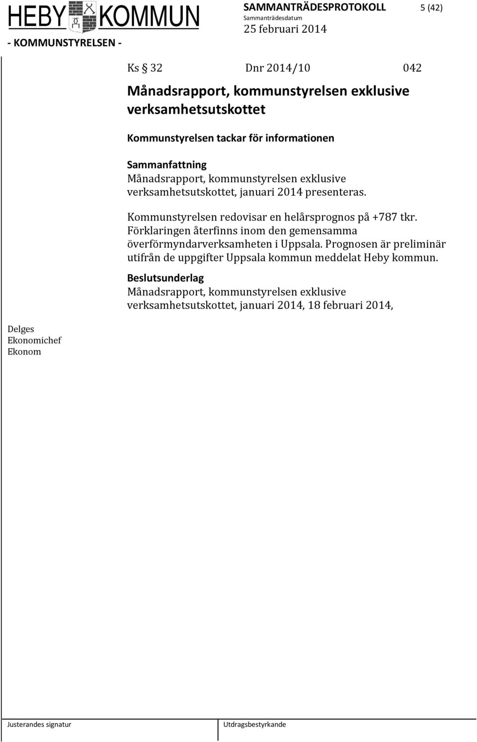 Kommunstyrelsen redovisar en helårsprognos på +787 tkr. Förklaringen återfinns inom den gemensamma överförmyndarverksamheten i Uppsala.