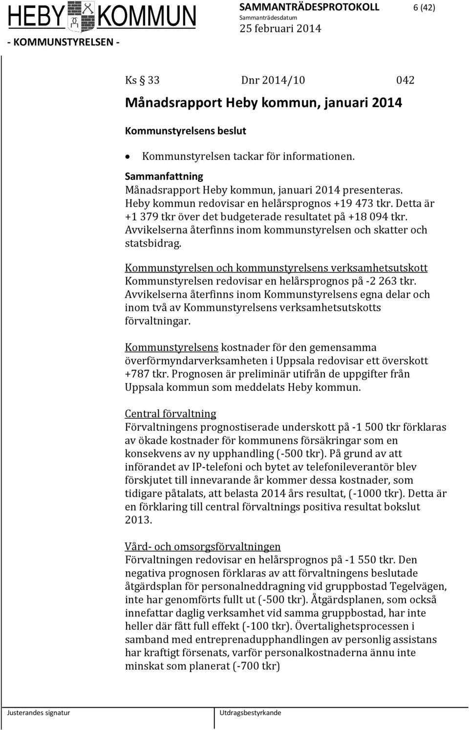 Kommunstyrelsen och kommunstyrelsens verksamhetsutskott Kommunstyrelsen redovisar en helårsprognos på -2 263 tkr.