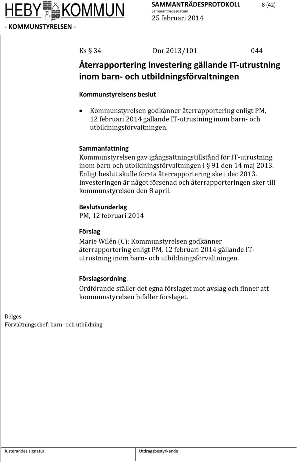 Kommunstyrelsen gav igångsättningstillstånd för IT-utrustning inom barn och utbildningsförvaltningen i 91 den 14 maj 2013. Enligt beslut skulle första återrapportering ske i dec 2013.