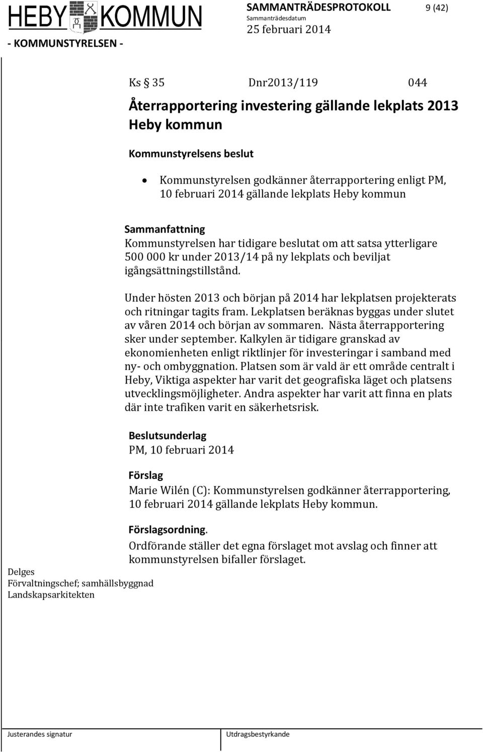 igångsättningstillstånd. Under hösten 2013 och början på 2014 har lekplatsen projekterats och ritningar tagits fram. Lekplatsen beräknas byggas under slutet av våren 2014 och början av sommaren.