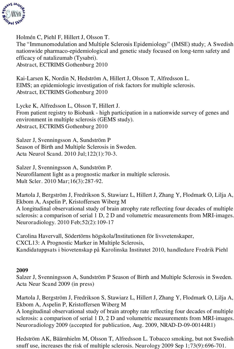 (Tysabri). Abstract, ECTRIMS Gothenburg 2010 Kai-Larsen K, Nordin N, Hedström A, Hillert J, Olsson T, Alfredsson L. EIMS; an epidemiologic investigation of risk factors for multiple sclerosis.