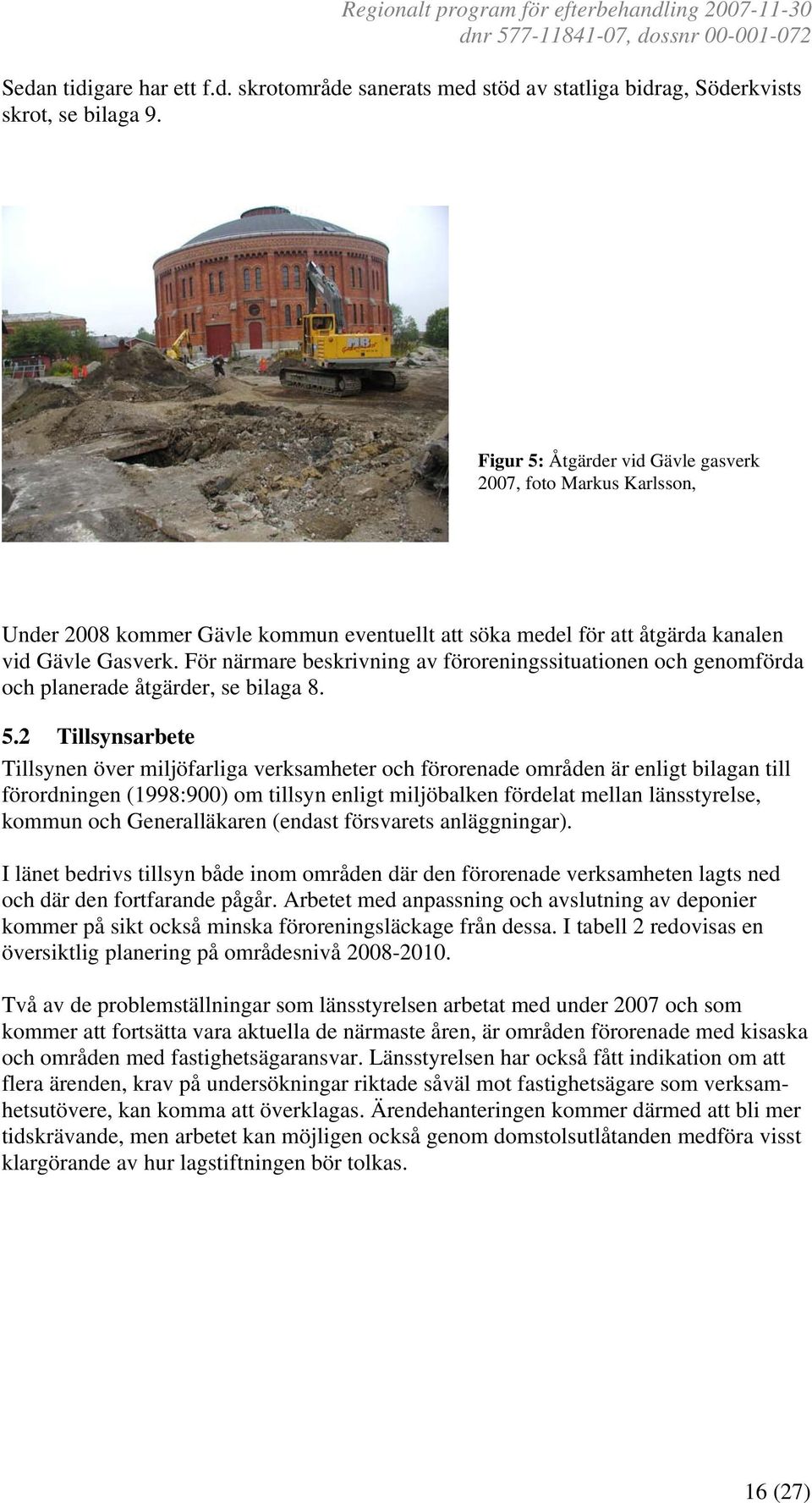 För närmare beskrivning av föroreningssituationen och genomförda och planerade åtgärder, se bilaga 8. 5.