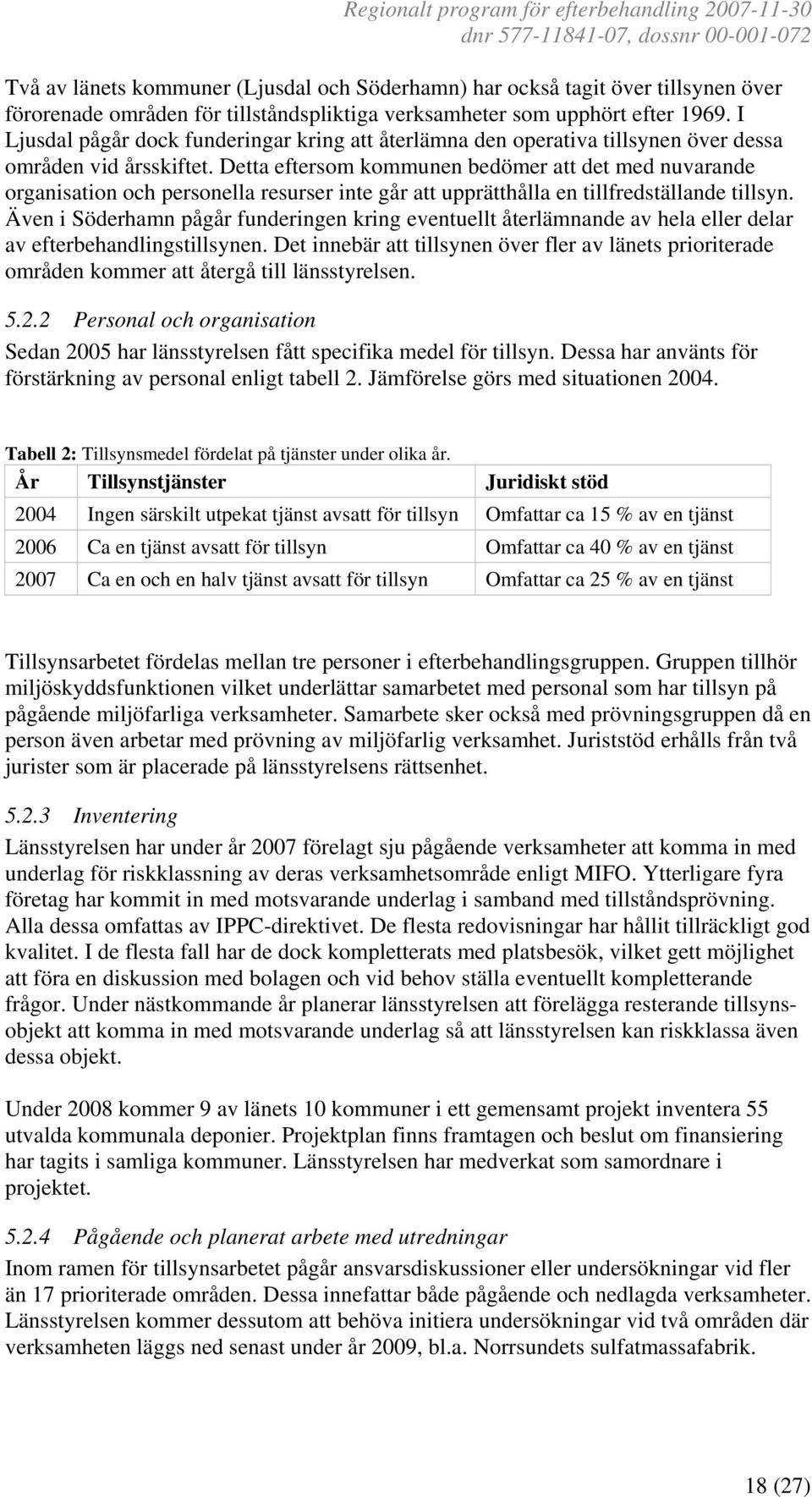 Detta eftersom kommunen bedömer att det med nuvarande organisation och personella resurser inte går att upprätthålla en tillfredställande tillsyn.