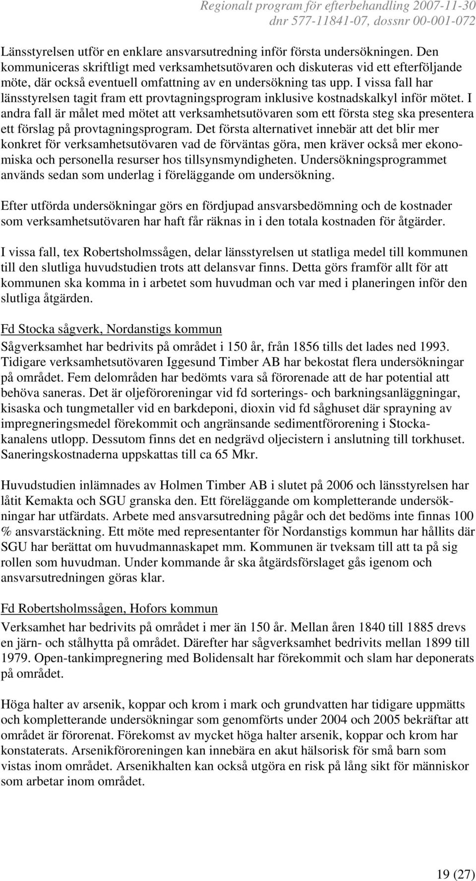 I vissa fall har länsstyrelsen tagit fram ett provtagningsprogram inklusive kostnadskalkyl inför mötet.