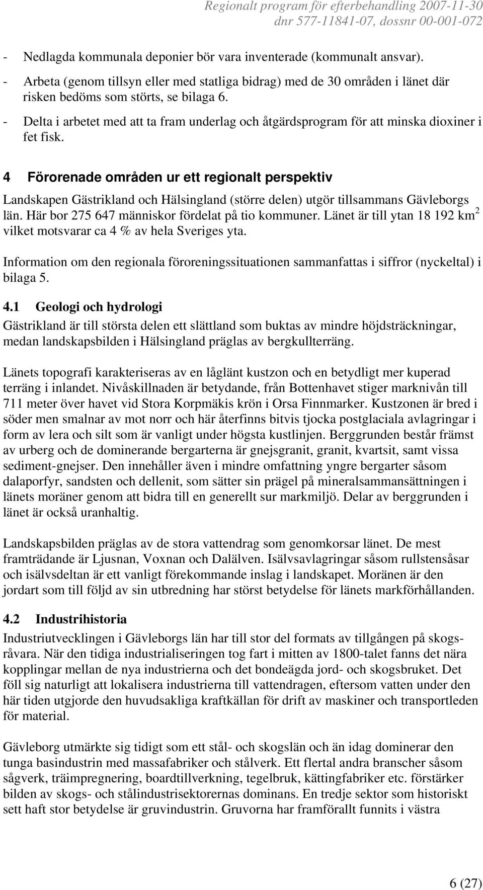 4 Förorenade områden ur ett regionalt perspektiv Landskapen Gästrikland och Hälsingland (större delen) utgör tillsammans Gävleborgs län. Här bor 275 647 människor fördelat på tio kommuner.