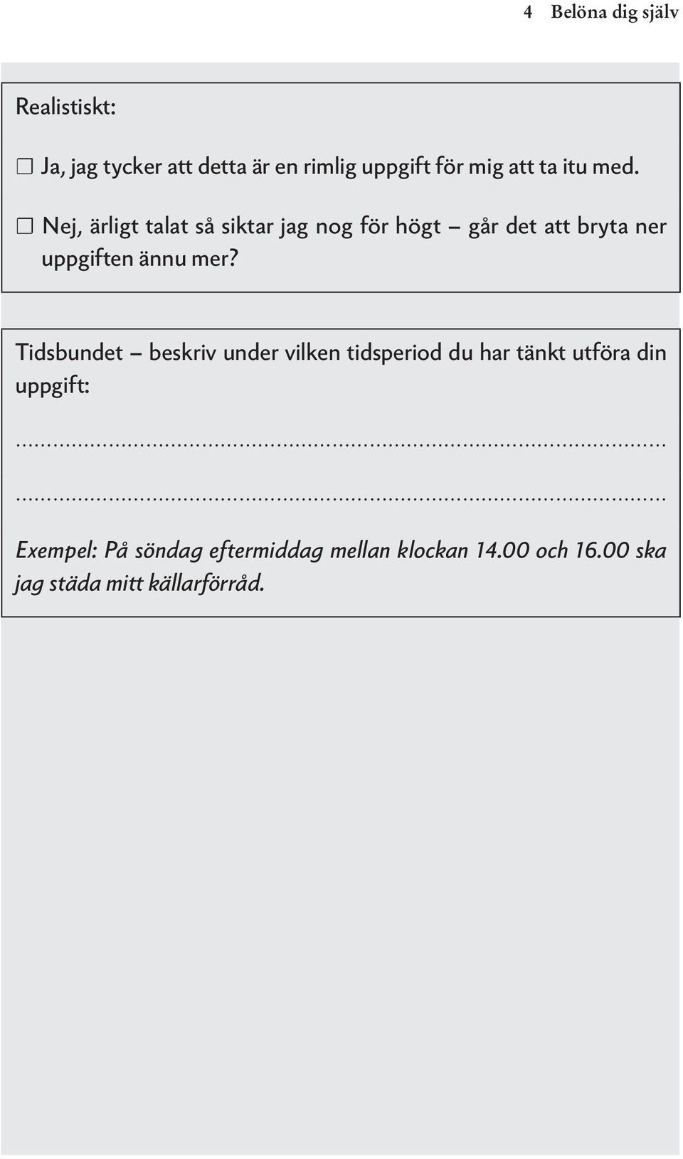 Nej, ärligt talat så siktar jag nog för högt går det att bryta ner uppgiften ännu mer?
